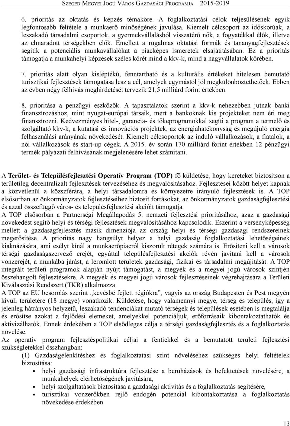 Emellett a rugalmas oktatási formák és tananyagfejlesztések segítik a potenciális munkavállalókat a piacképes ismeretek elsajátításában.