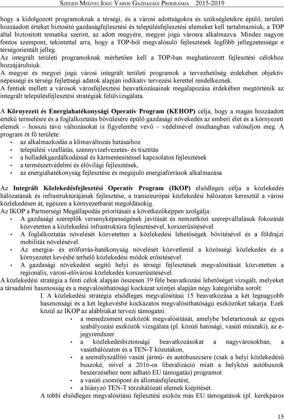 Mindez nagyon fontos szempont, tekintettel arra, hogy a TOP-ból megvalósuló fejlesztések legfőbb jellegzetessége e térségorientált jelleg.