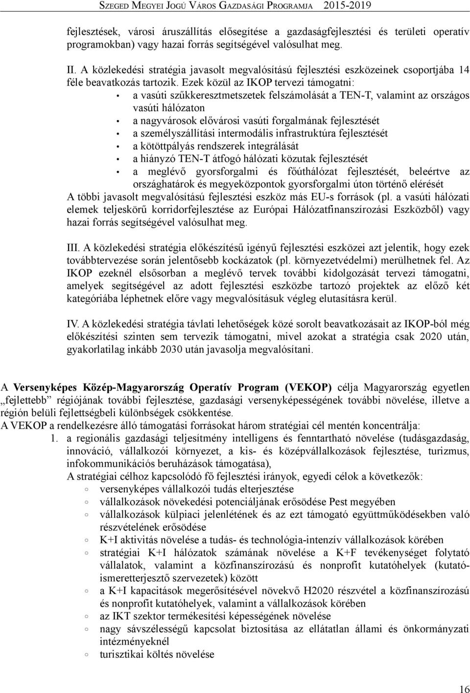 Ezek közül az IKOP tervezi támogatni: a vasúti szűkkeresztmetszetek felszámolását a TEN-T, valamint az országos vasúti hálózaton a nagyvárosok elővárosi vasúti forgalmának fejlesztését a