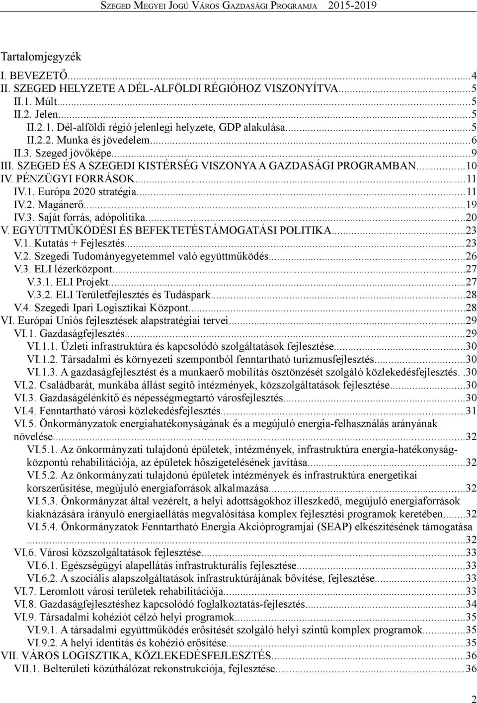 ..20 V. EGYÜTTMŰKÖDÉSI ÉS BEFEKTETÉSTÁMOGATÁSI POLITIKA...23 V.1. Kutatás + Fejlesztés...23 V.2. Szegedi Tudományegyetemmel való együttműködés...26 V.3. ELI lézerközpont...27 V.3.1. ELI Projekt...27 V.3.2. ELI Területfejlesztés és Tudáspark.