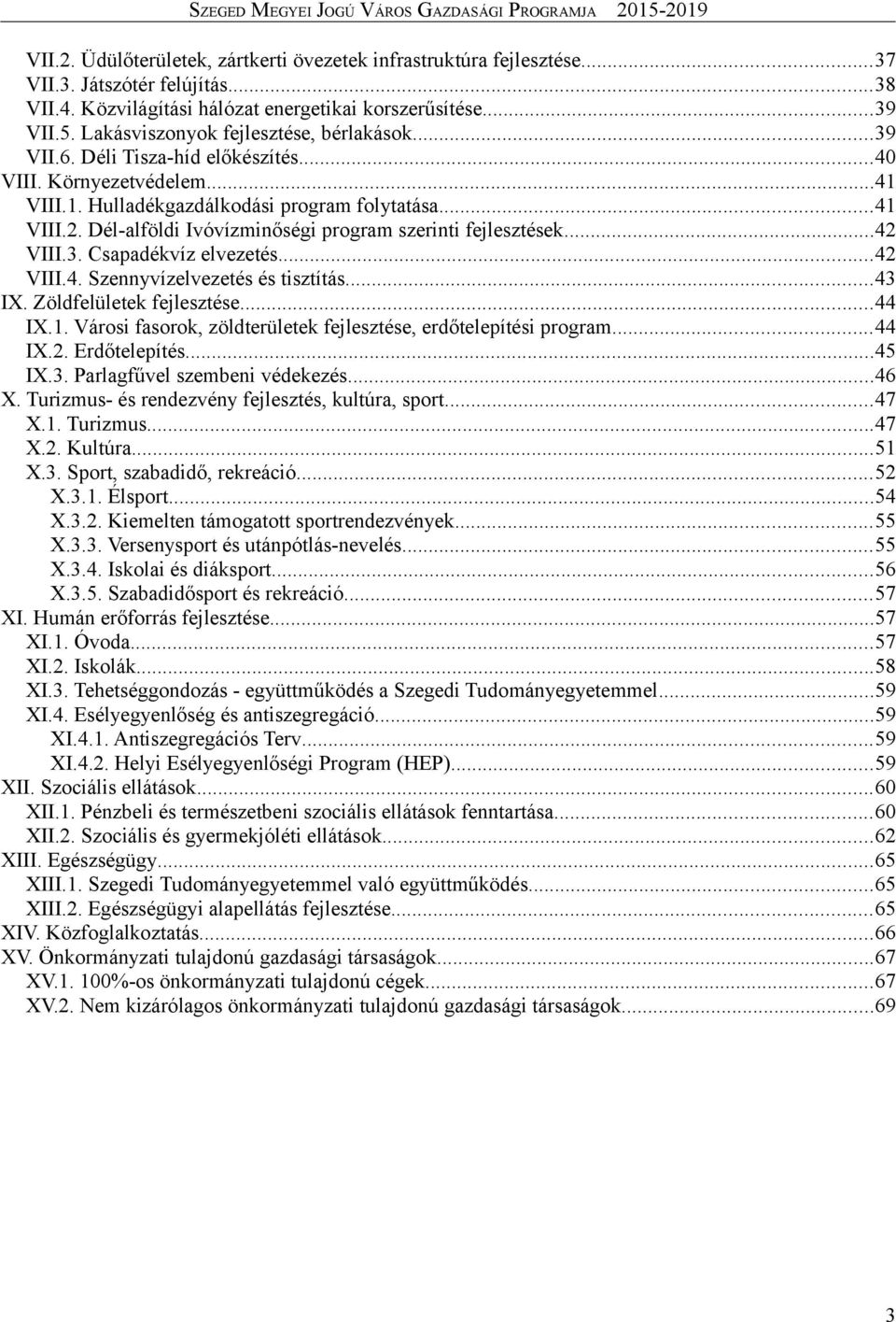 Dél-alföldi Ivóvízminőségi program szerinti fejlesztések...42 VIII.3. Csapadékvíz elvezetés...42 VIII.4. Szennyvízelvezetés és tisztítás...43 IX. Zöldfelületek fejlesztése...44 IX.1.