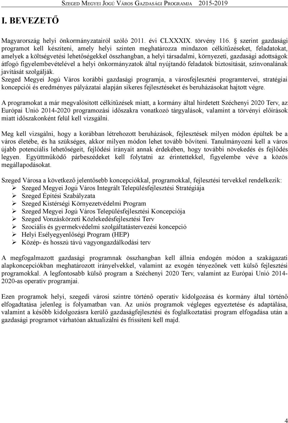 gazdasági adottságok átfogó figyelembevételével a helyi önkormányzatok által nyújtandó feladatok biztosítását, színvonalának javítását szolgálják.