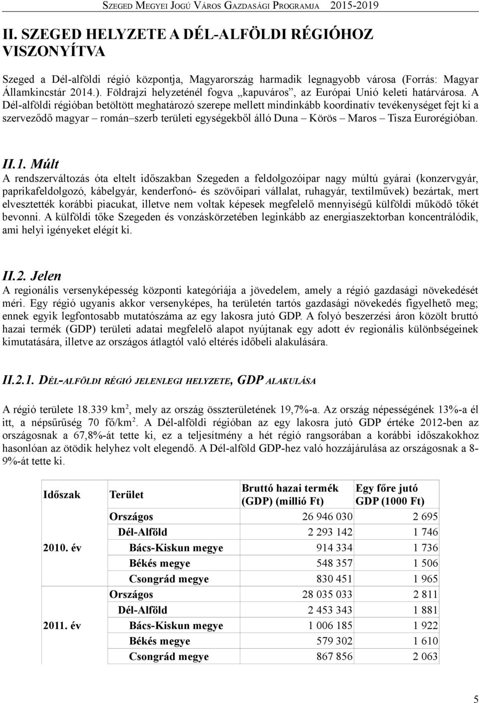 A Dél-alföldi régióban betöltött meghatározó szerepe mellett mindinkább koordinatív tevékenységet fejt ki a szerveződő magyar román szerb területi egységekből álló Duna Körös Maros Tisza Eurorégióban.