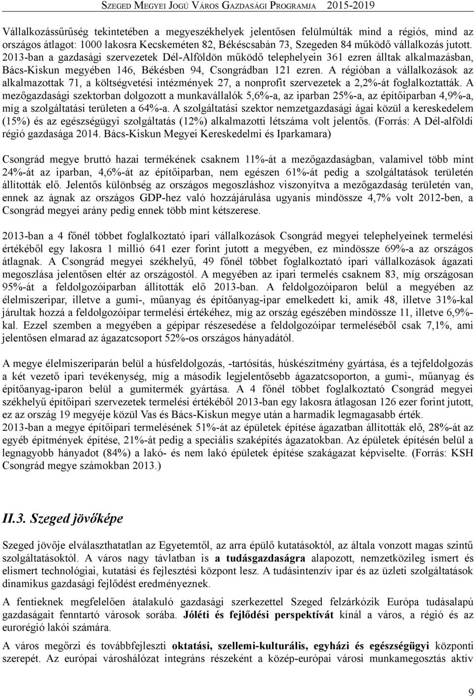 A régióban a vállalkozások az alkalmazottak 71, a költségvetési intézmények 27, a nonprofit szervezetek a 2,2%-át foglalkoztatták.