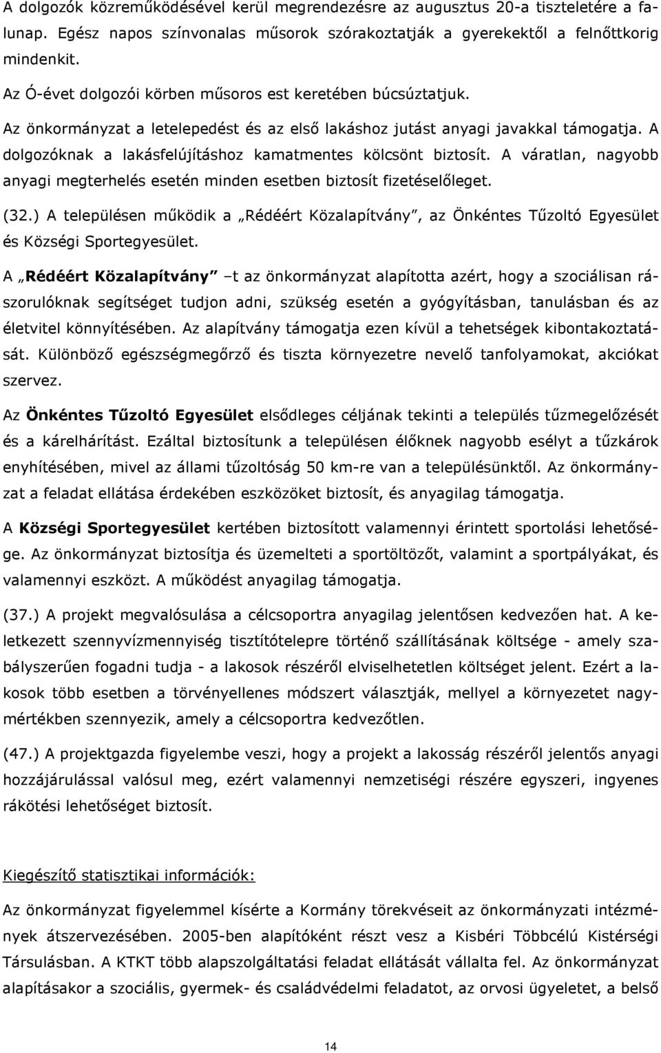 A dolgozóknak a lakásfelújításhoz kamatmentes kölcsönt biztosít. A váratlan, nagyobb anyagi megterhelés esetén minden esetben biztosít fizetéselőleget. (32.