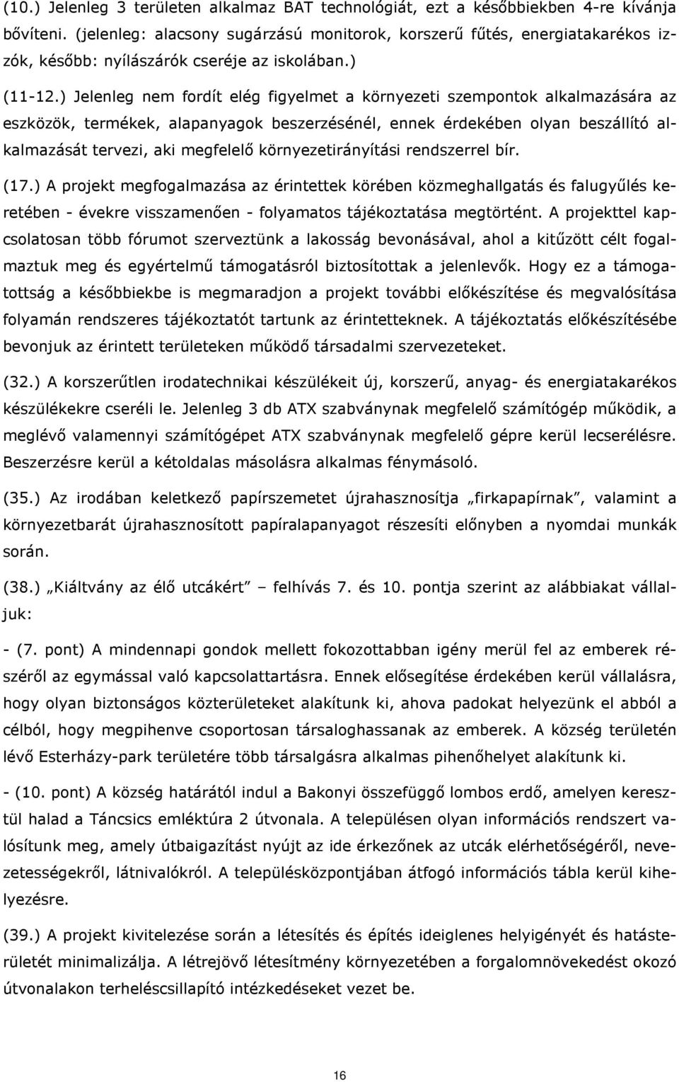 ) Jelenleg nem fordít elég figyelmet a környezeti szempontok alkalmazására az eszközök, termékek, alapanyagok beszerzésénél, ennek érdekében olyan beszállító alkalmazását tervezi, aki megfelelő