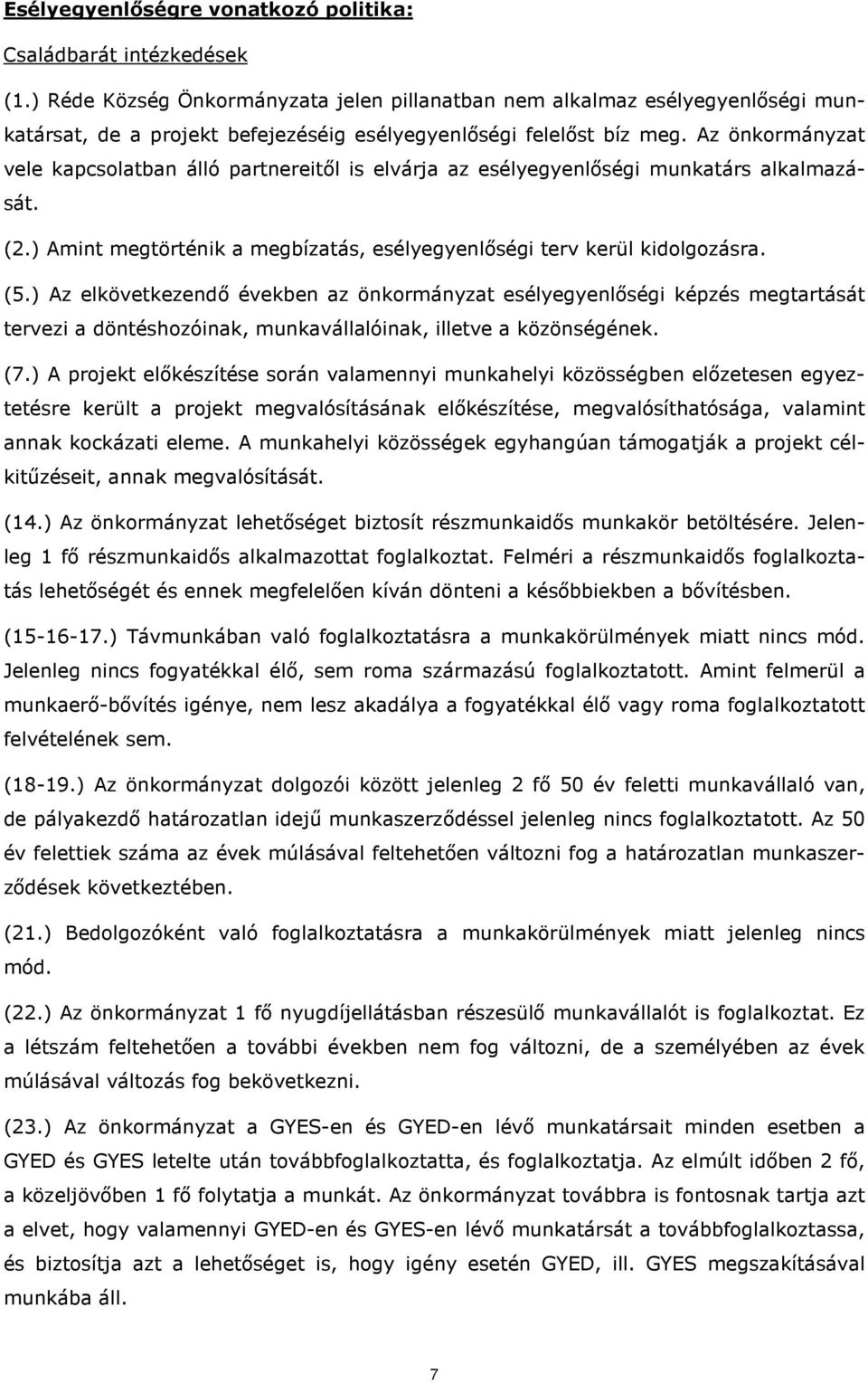 Az önkormányzat vele kapcsolatban álló partnereitől is elvárja az esélyegyenlőségi munkatárs alkalmazását. (2.) Amint megtörténik a megbízatás, esélyegyenlőségi terv kerül kidolgozásra. (5.