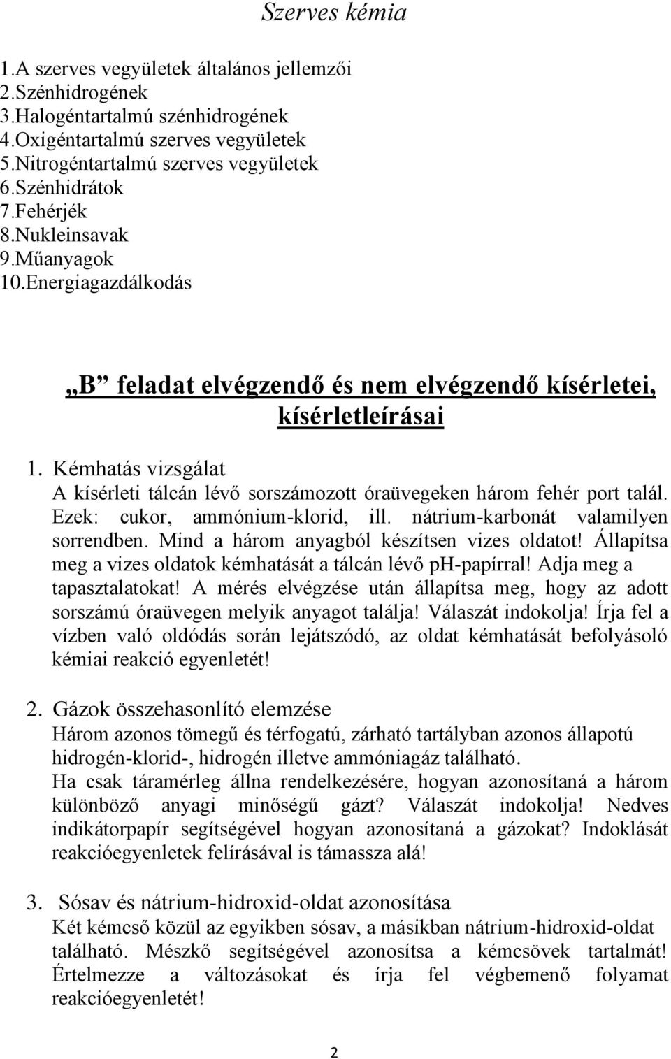 Kémhatás vizsgálat A kísérleti tálcán lévő sorszámozott óraüvegeken három fehér port talál. Ezek: cukor, ammónium-klorid, ill. nátrium-karbonát valamilyen sorrendben.