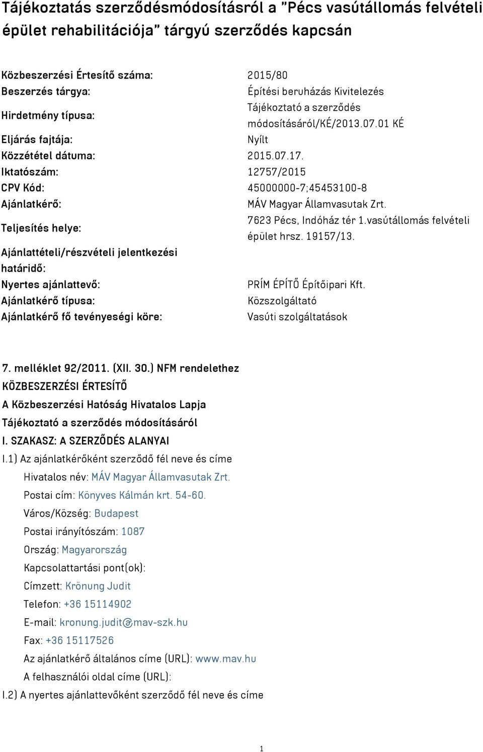 Iktatószám: 12757/2015 CPV Kód: 45000000-7;45453100-8 Ajánlatkérő: MÁV Magyar Államvasutak Zrt. Teljesítés helye: 7623 Pécs, Indóház tér 1.vasútállomás felvételi épület hrsz. 19157/13.