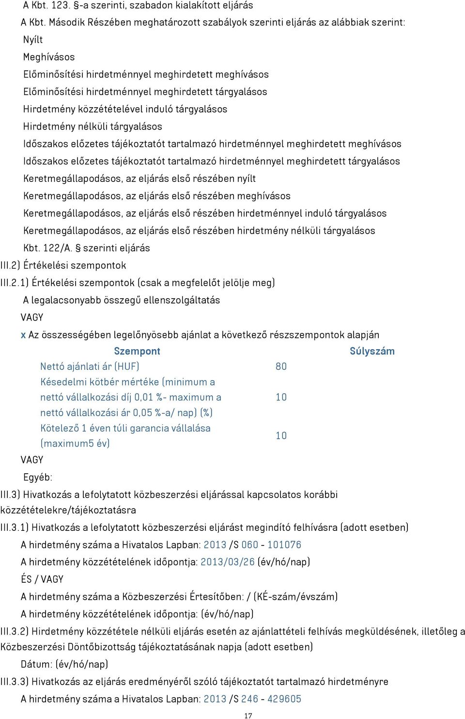 tárgyalásos Hirdetmény közzétételével induló tárgyalásos Hirdetmény nélküli tárgyalásos Időszakos előzetes tájékoztatót tartalmazó hirdetménnyel meghirdetett meghívásos Időszakos előzetes