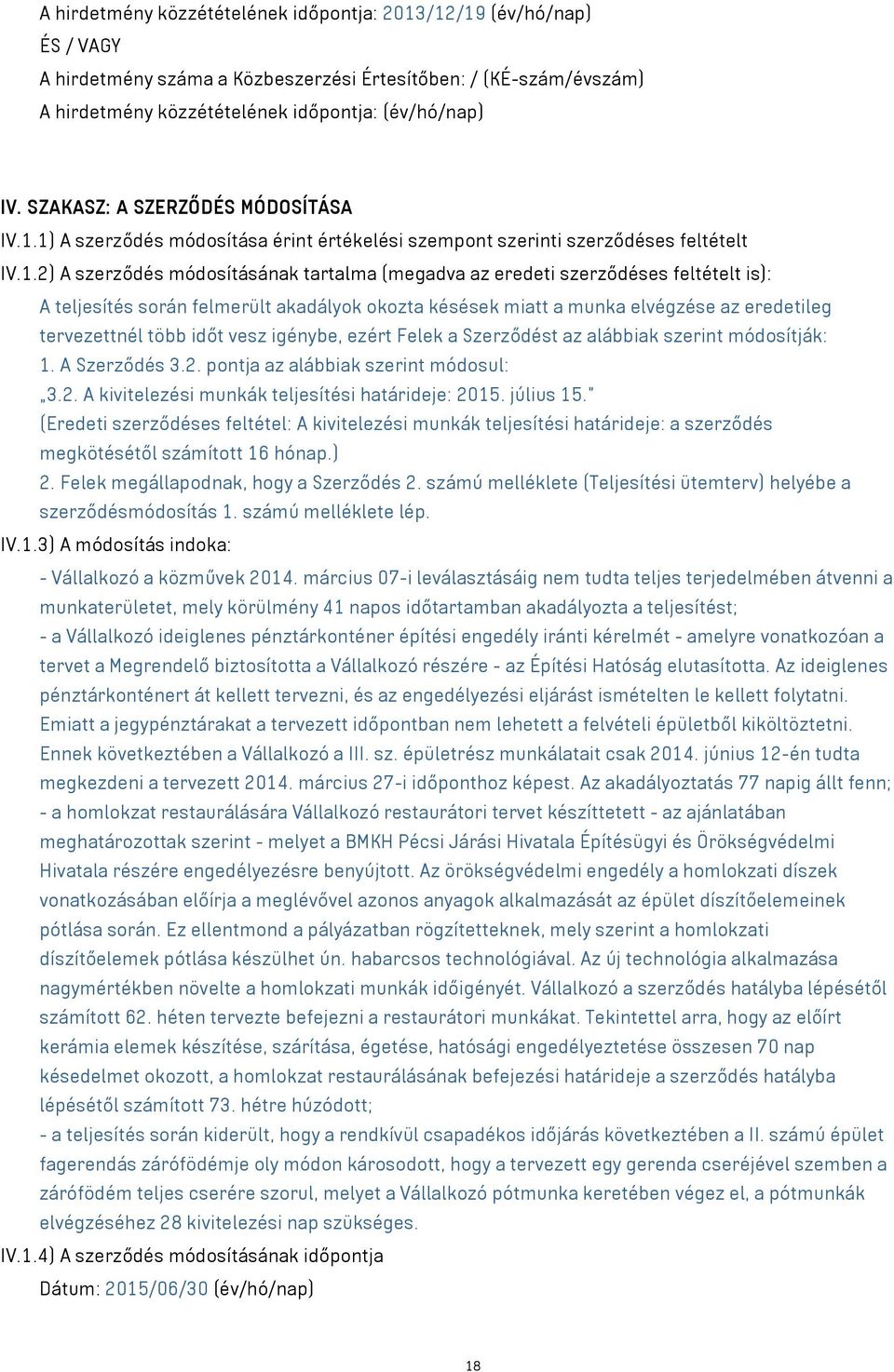 1) A szerződés módosítása érint értékelési szempont szerinti szerződéses feltételt IV.1.2) A szerződés módosításának tartalma (megadva az eredeti szerződéses feltételt is): A teljesítés során