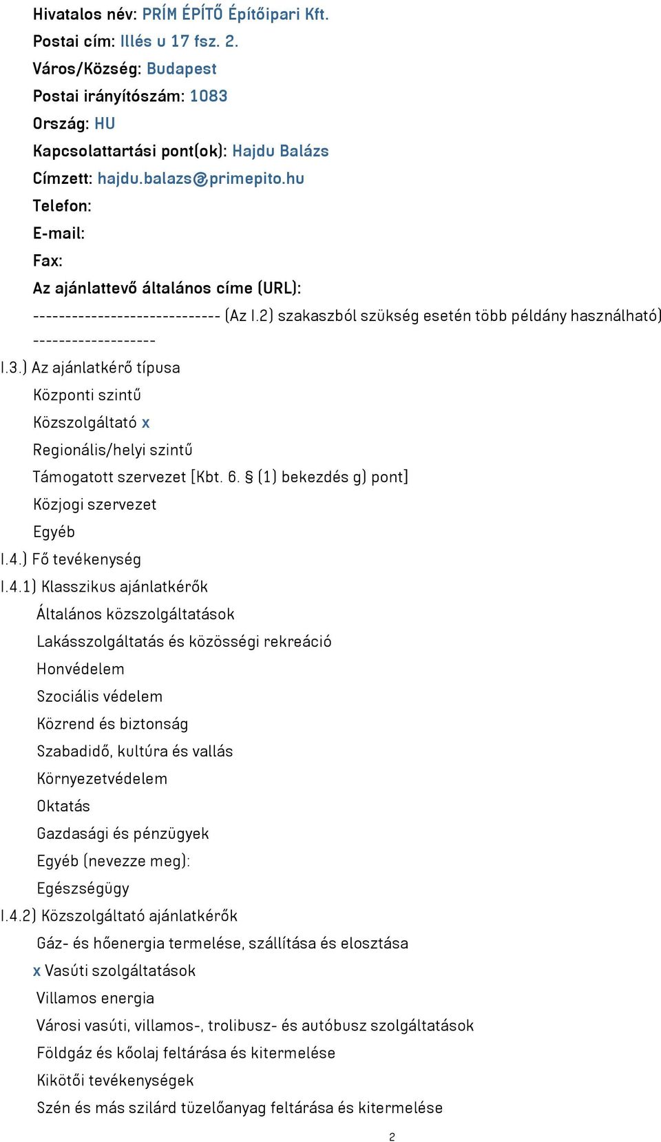 ) Az ajánlatkérő típusa Központi szintű Közszolgáltató x Regionális/helyi szintű Támogatott szervezet [Kbt. 6. (1) bekezdés g) pont] Közjogi szervezet Egyéb I.4.