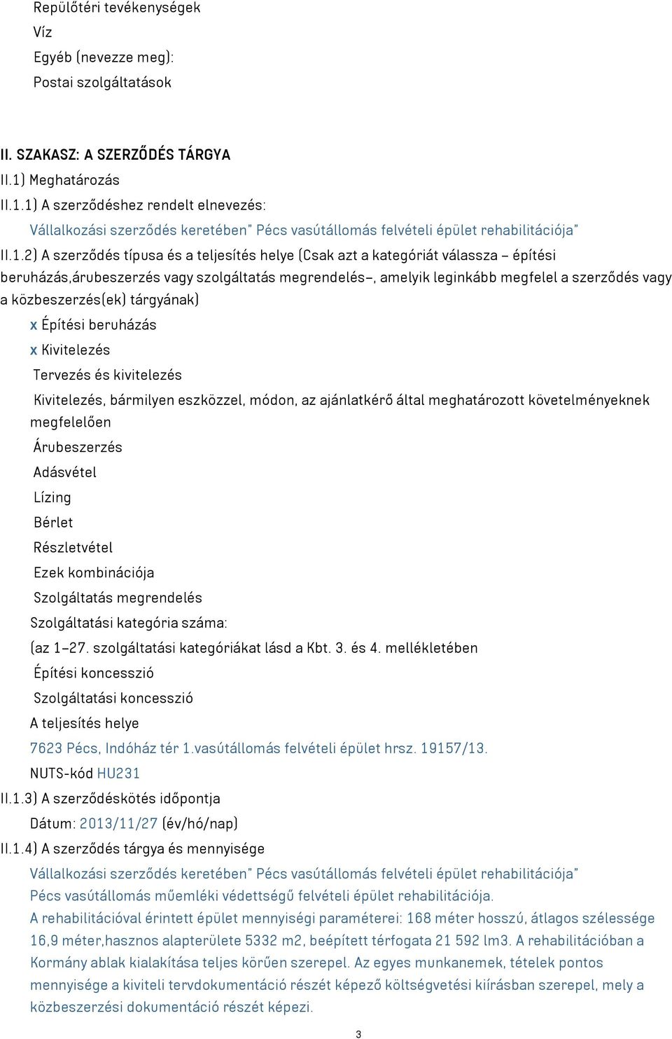 1) A szerződéshez rendelt elnevezés: Vállalkozási szerződés keretében Pécs vasútállomás felvételi épület rehabilitációja II.1.2) A szerződés típusa és a teljesítés helye (Csak azt a kategóriát