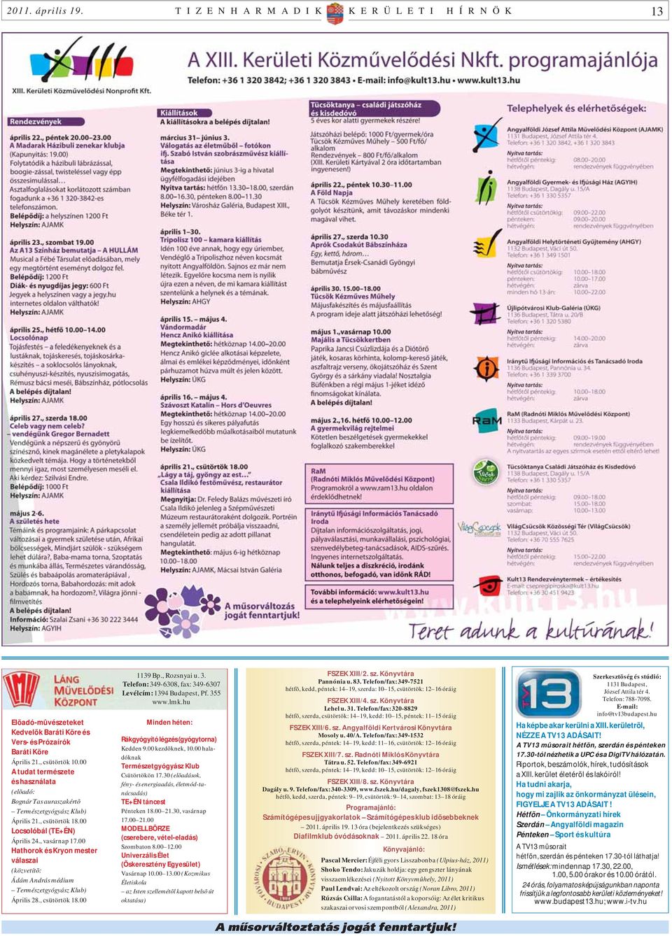 00 Hathorok és Kryon mester válaszai (közvetítõ: Ádám András médium Természetgyógyász Klub) Április 28., csütörtök 18.00 1139 Bp., Rozsnyai u. 3.