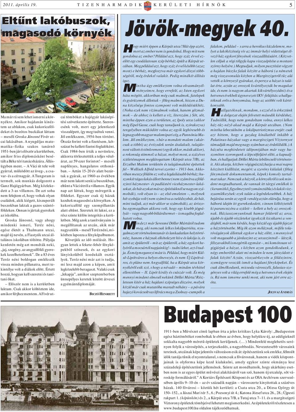 A nyugdíjas matematika fizika szakos tanárnõ 1951-ben járt elõször a kerületben, amikor friss diplomásként besétált a Béke téri tanácsházára. Állásügyben ment.
