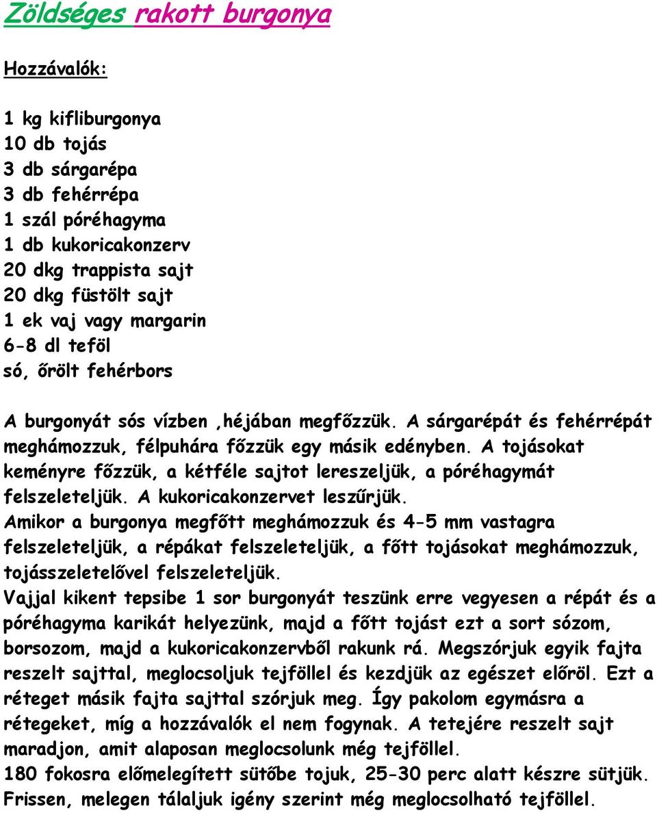 A tojásokat keményre főzzük, a kétféle sajtot lereszeljük, a póréhagymát felszeleteljük. A kukoricakonzervet leszűrjük.