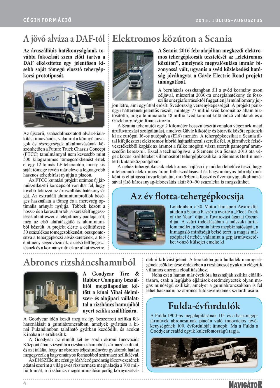 Az újszerű, szabadalmaztatott alváz-kialakítási innovációk, valamint a könnyű anyagok és részegységek alkalmazásának köszönhetően a Future Truck Chassis Concept (FTCC) tanulmánnyal nem kevesebb mint