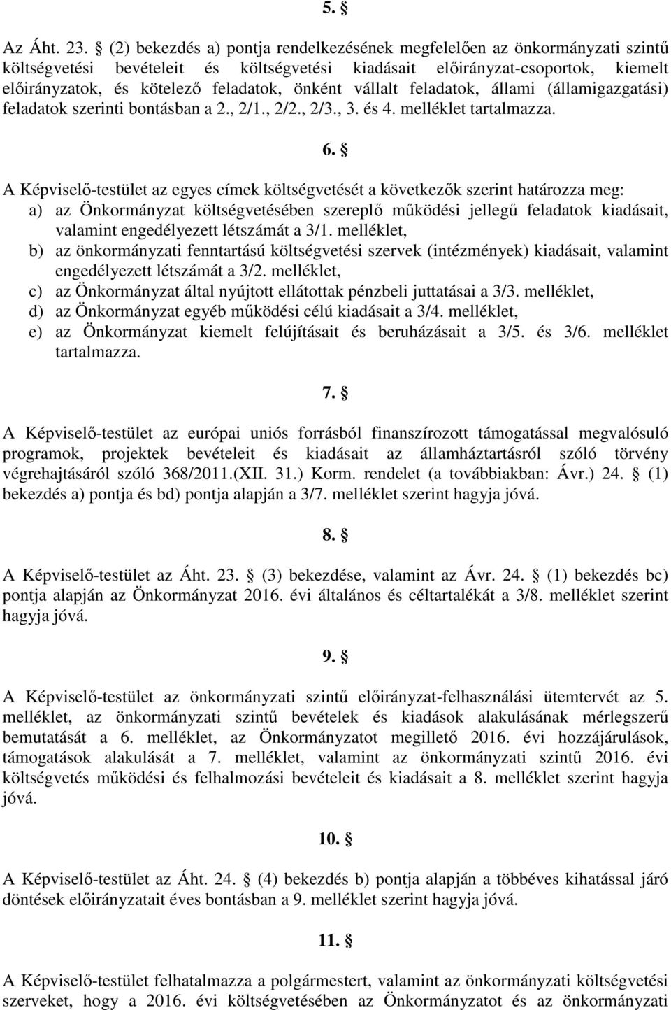 önként vállalt feladatok, állami (államigazgatási) feladatok szerinti bontásban a 2., 2/1., 2/2., 2/3., 3. és 4. melléklet tartalmazza. 6.