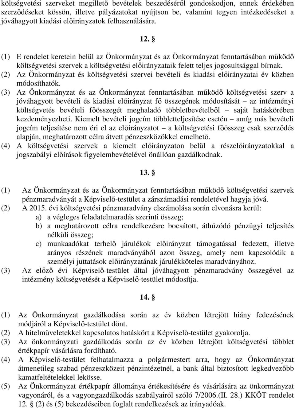 (1) E rendelet keretein belül az Önkormányzat és az Önkormányzat fenntartásában működő költségvetési szervek a költségvetési előirányzataik felett teljes jogosultsággal bírnak.