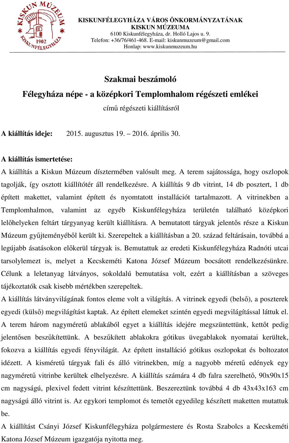 április 30. A kiállítás ismertetése: A kiállítás a Kiskun Múzeum dísztermében valósult meg. A terem sajátossága, hogy oszlopok tagolják, így osztott kiállítótér áll rendelkezésre.