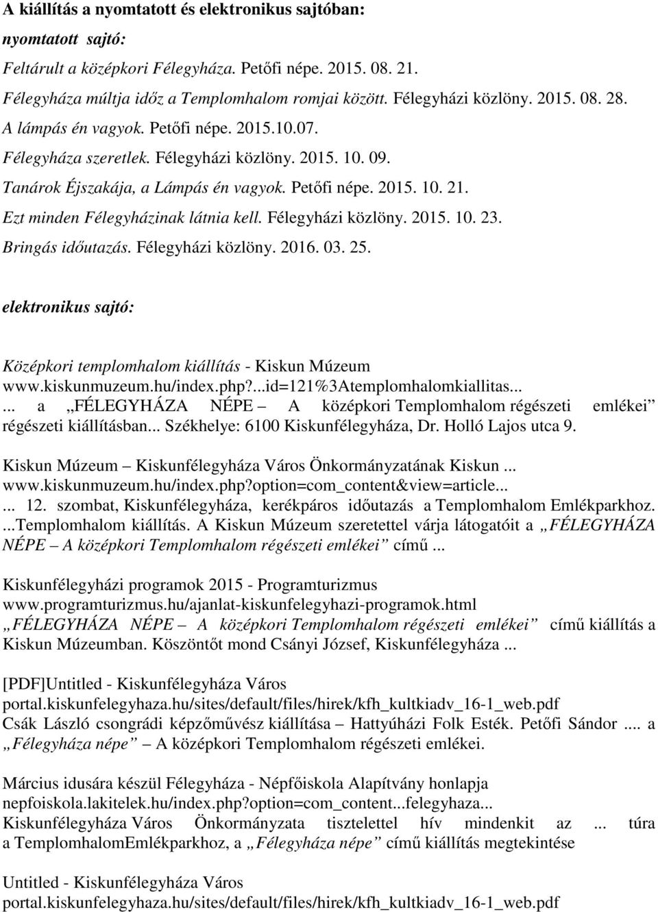 Ezt minden Félegyházinak látnia kell. Félegyházi közlöny. 2015. 10. 23. Bringás időutazás. Félegyházi közlöny. 2016. 03. 25. elektronikus sajtó: Középkori templomhalom kiállítás - Kiskun Múzeum www.