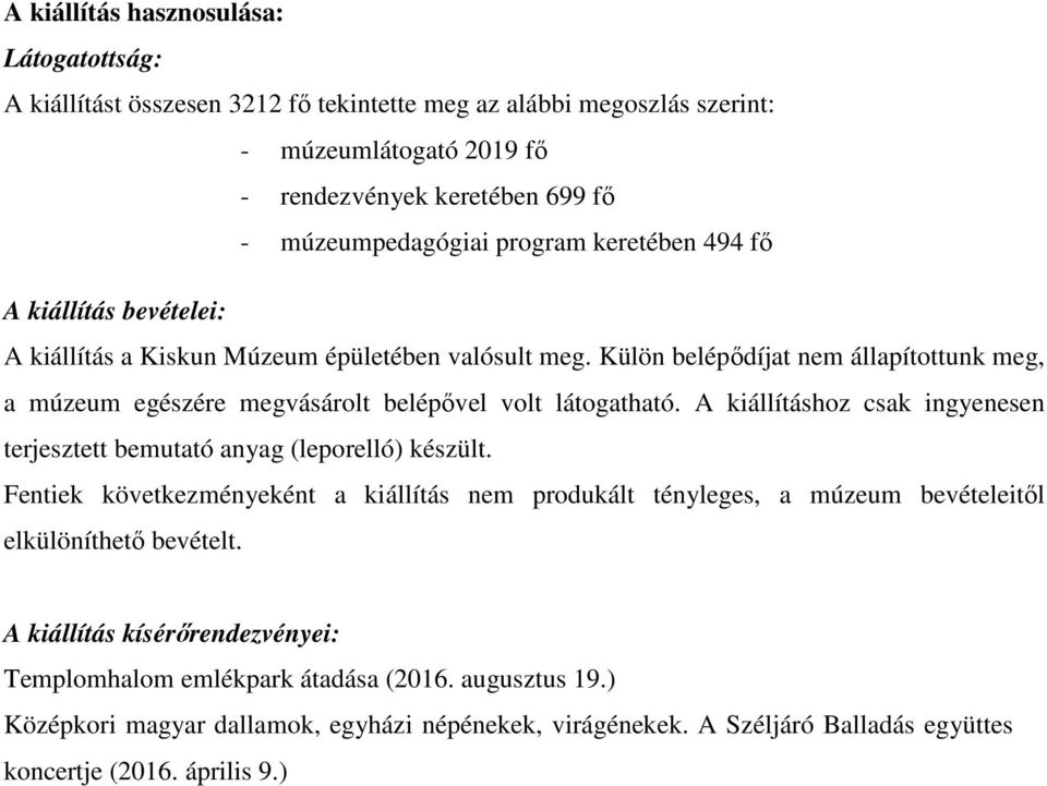 Külön belépődíjat nem állapítottunk meg, a múzeum egészére megvásárolt belépővel volt látogatható. A kiállításhoz csak ingyenesen terjesztett bemutató anyag (leporelló) készült.