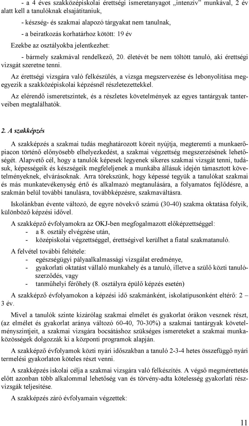 Az érettségi vizsgára való felkészülés, a vizsga megszervezése és lebonyolítása megegyezik a szakközépiskolai képzésnél részletezettekkel.