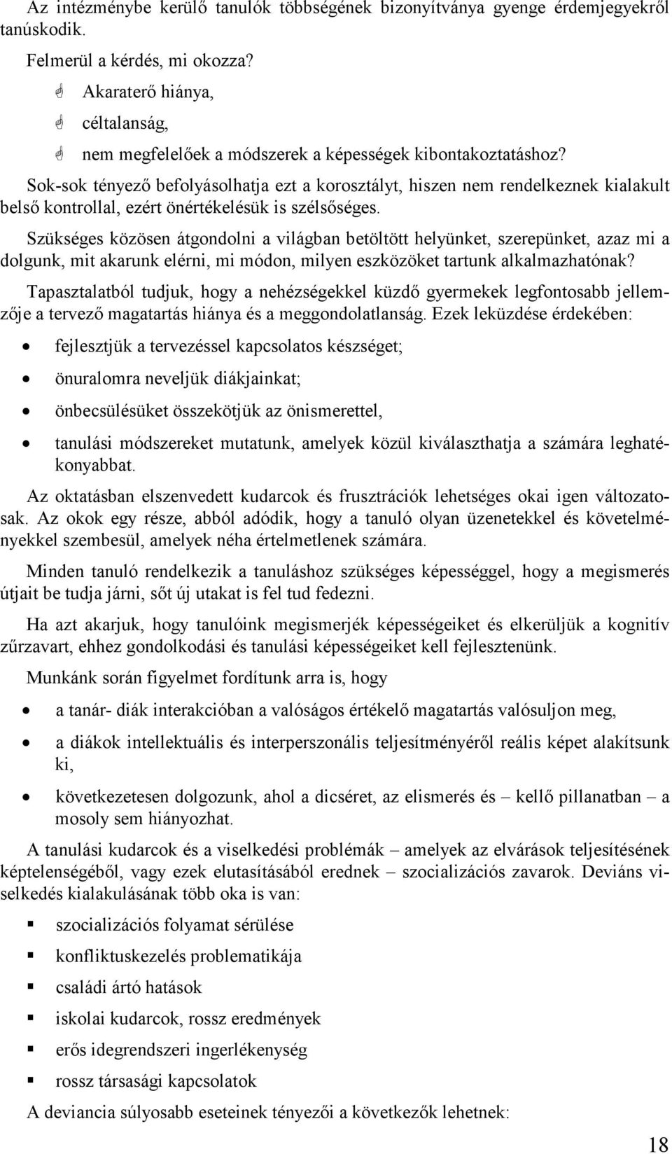 Sok-sok tényező befolyásolhatja ezt a korosztályt, hiszen nem rendelkeznek kialakult belső kontrollal, ezért önértékelésük is szélsőséges.