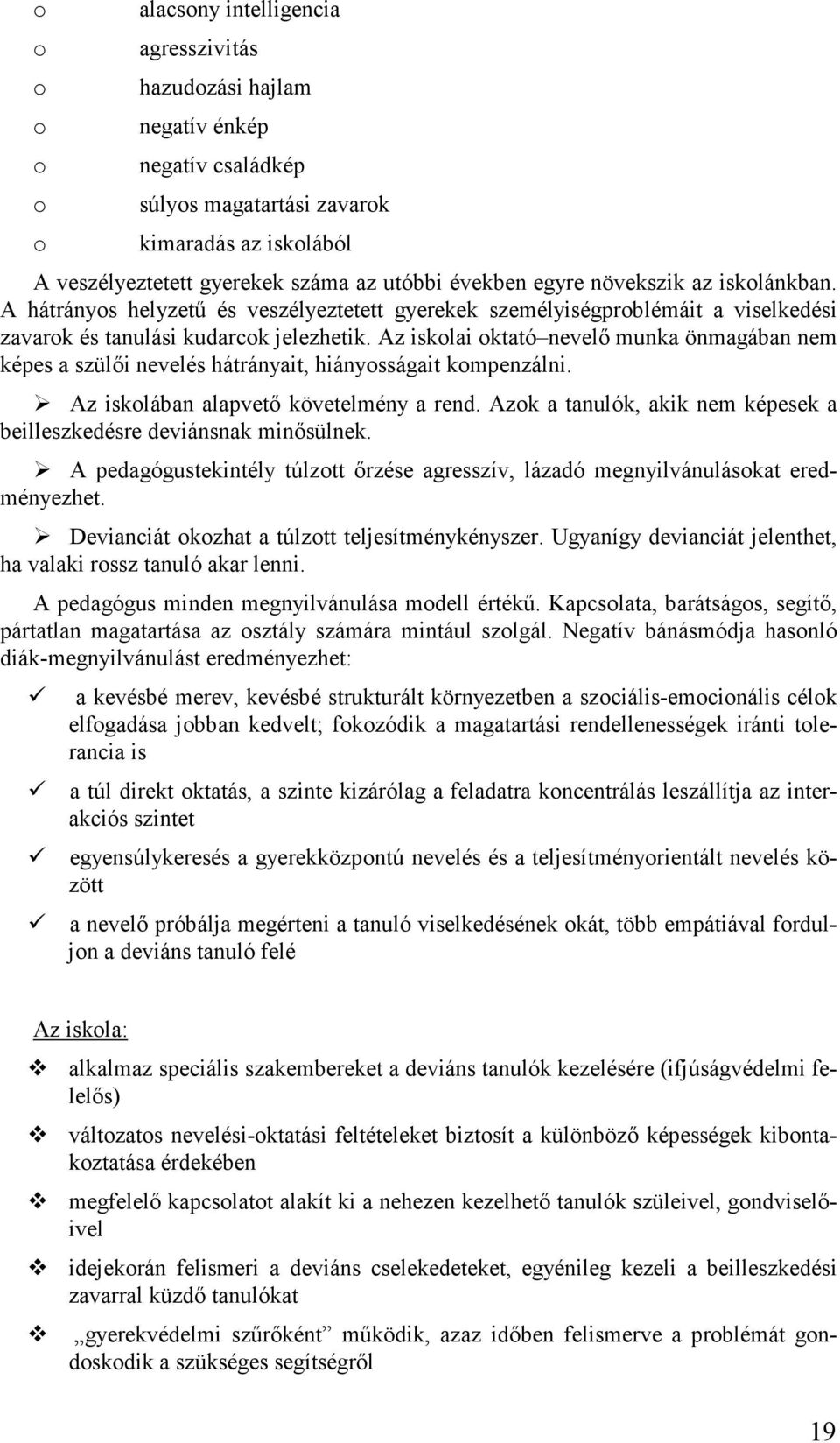 Az iskolai oktató nevelő munka önmagában nem képes a szülői nevelés hátrányait, hiányosságait kompenzálni. Az iskolában alapvető követelmény a rend.