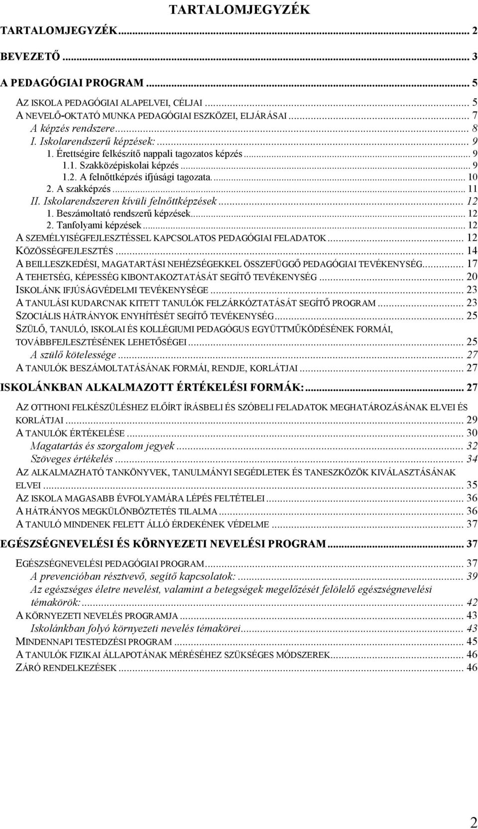 Iskolarendszeren kívüli felnőttképzések... 12 1. Beszámoltató rendszerű képzések... 12 2. Tanfolyami képzések... 12 A SZEMÉLYISÉGFEJLESZTÉSSEL KAPCSOLATOS PEDAGÓGIAI FELADATOK... 12 KÖZÖSSÉGFEJLESZTÉS.