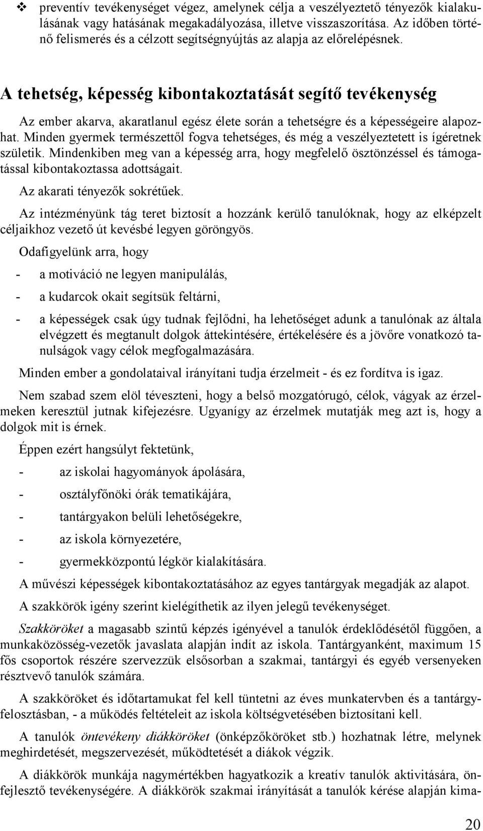 A tehetség, képesség kibontakoztatását segítő tevékenység Az ember akarva, akaratlanul egész élete során a tehetségre és a képességeire alapozhat.