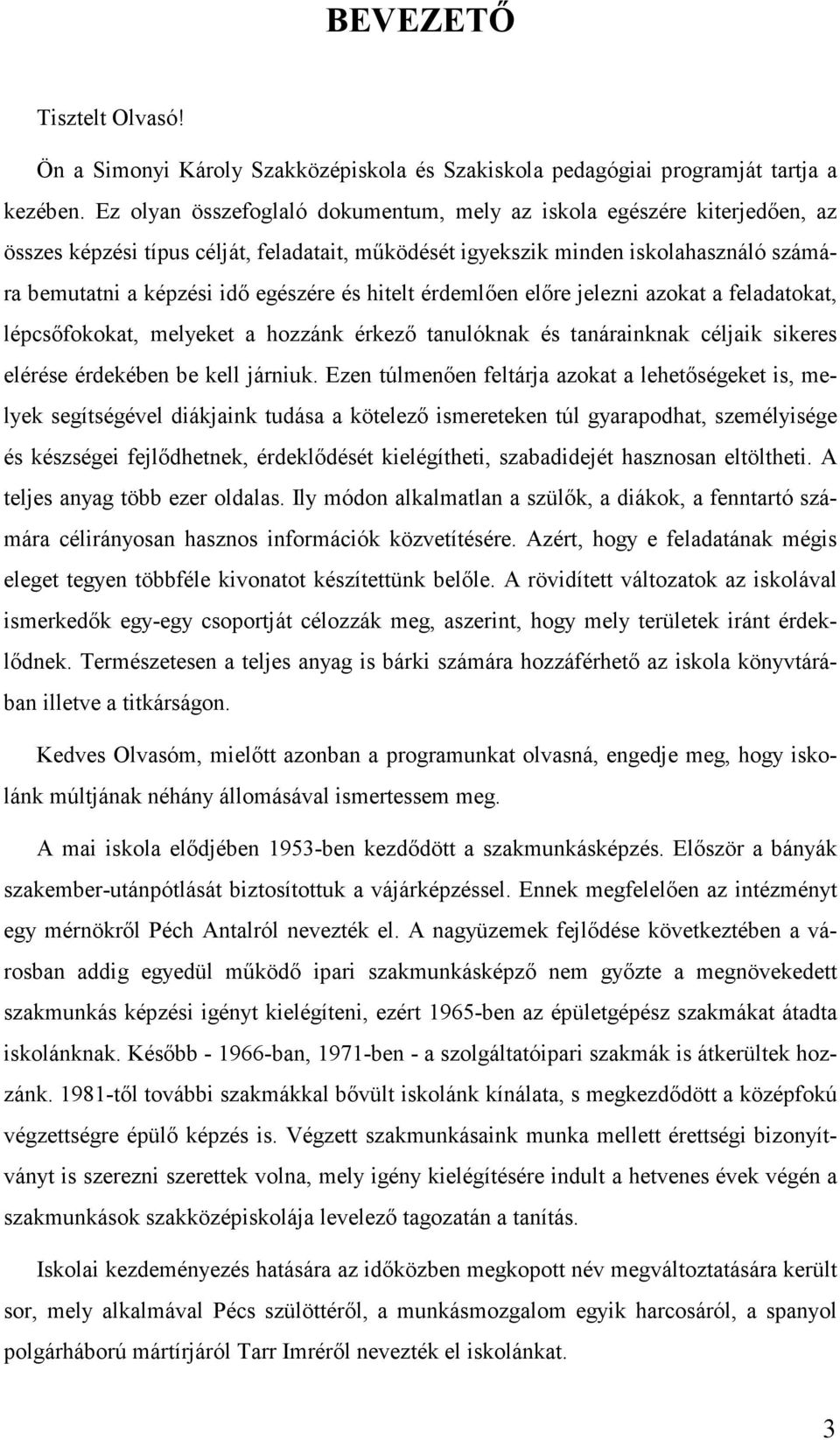 és hitelt érdemlően előre jelezni azokat a feladatokat, lépcsőfokokat, melyeket a hozzánk érkező tanulóknak és tanárainknak céljaik sikeres elérése érdekében be kell járniuk.