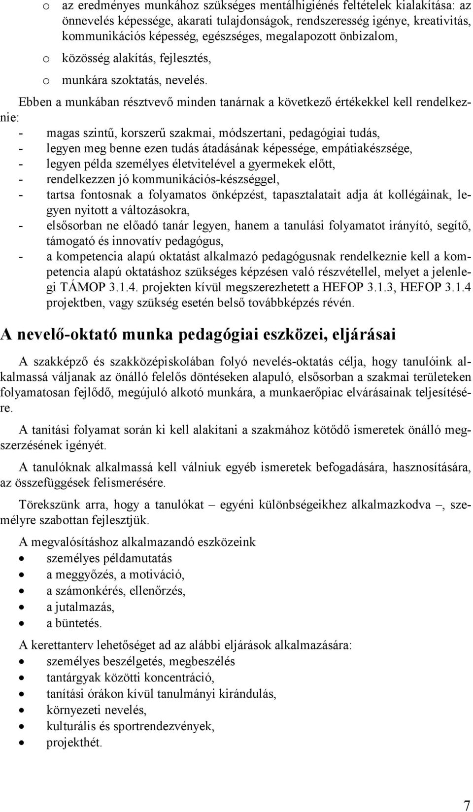 Ebben a munkában résztvevő minden tanárnak a következő értékekkel kell rendelkeznie: - magas szintű, korszerű szakmai, módszertani, pedagógiai tudás, - legyen meg benne ezen tudás átadásának