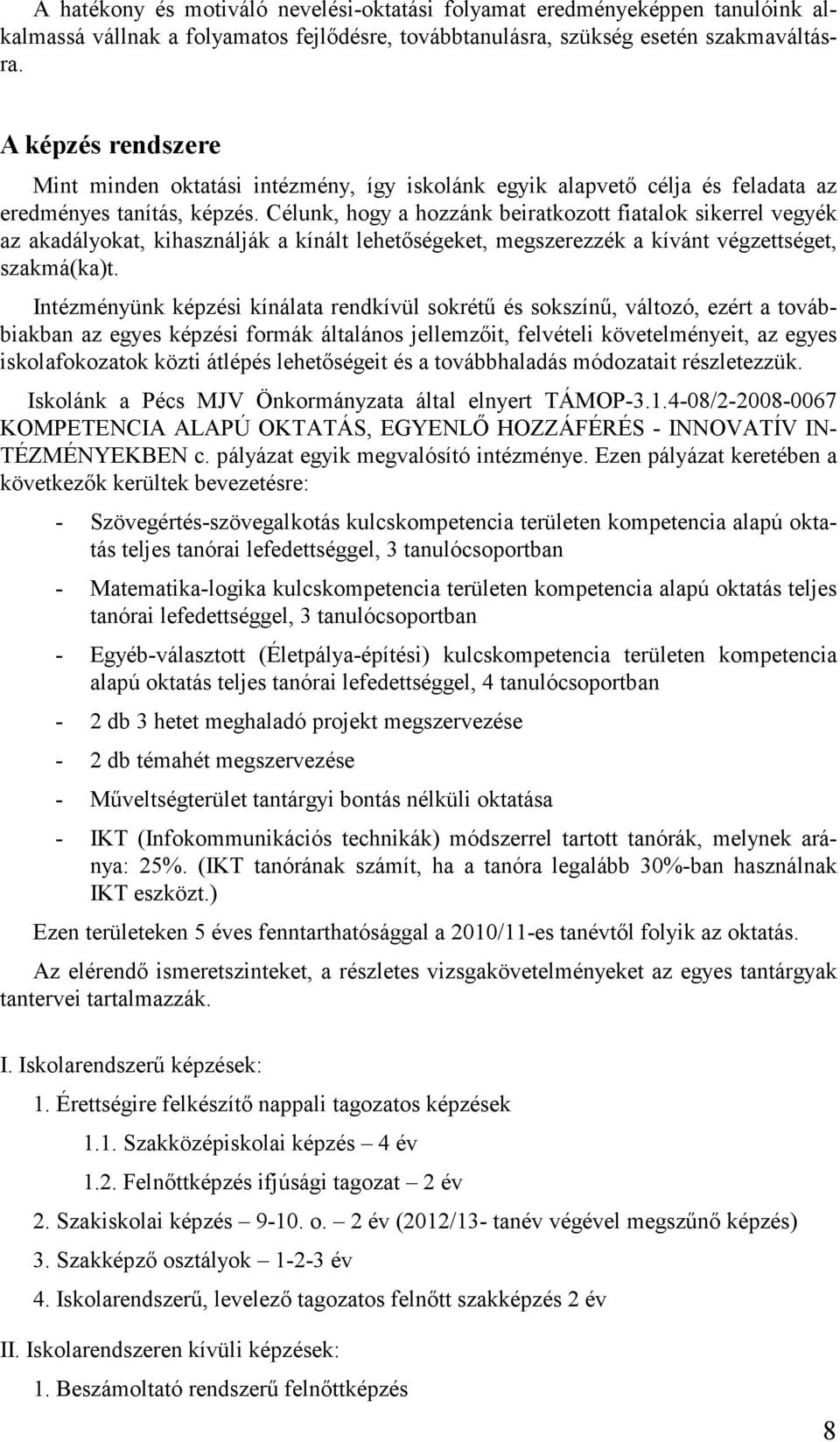 Célunk, hogy a hozzánk beiratkozott fiatalok sikerrel vegyék az akadályokat, kihasználják a kínált lehetőségeket, megszerezzék a kívánt végzettséget, szakmá(ka)t.