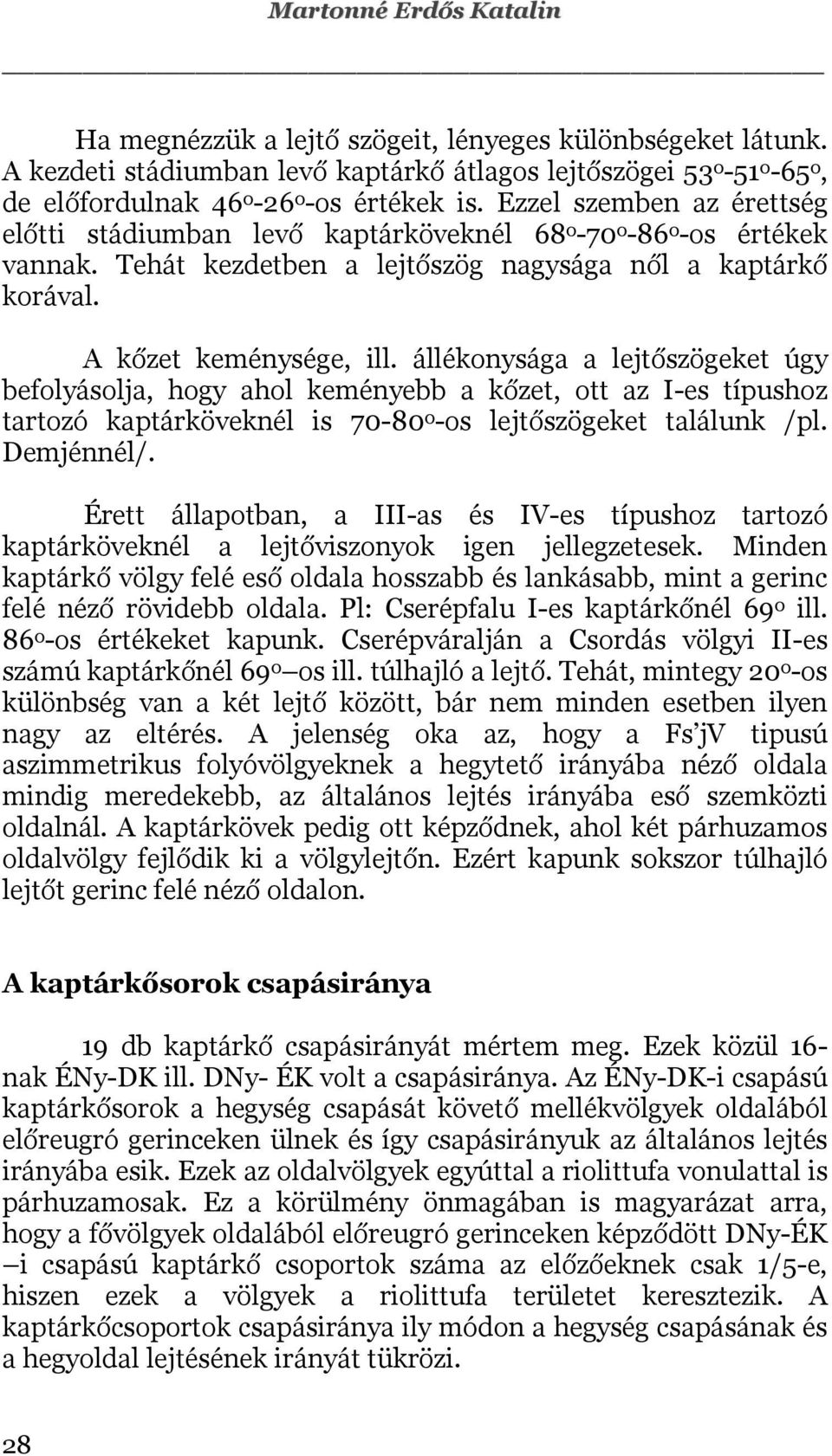 állékonysága a lejtőszögeket úgy befolyásolja, hogy ahol keményebb a kőzet, ott az I-es típushoz tartozó kaptárköveknél is 70-80 o -os lejtőszögeket találunk /pl. Demjénnél/.