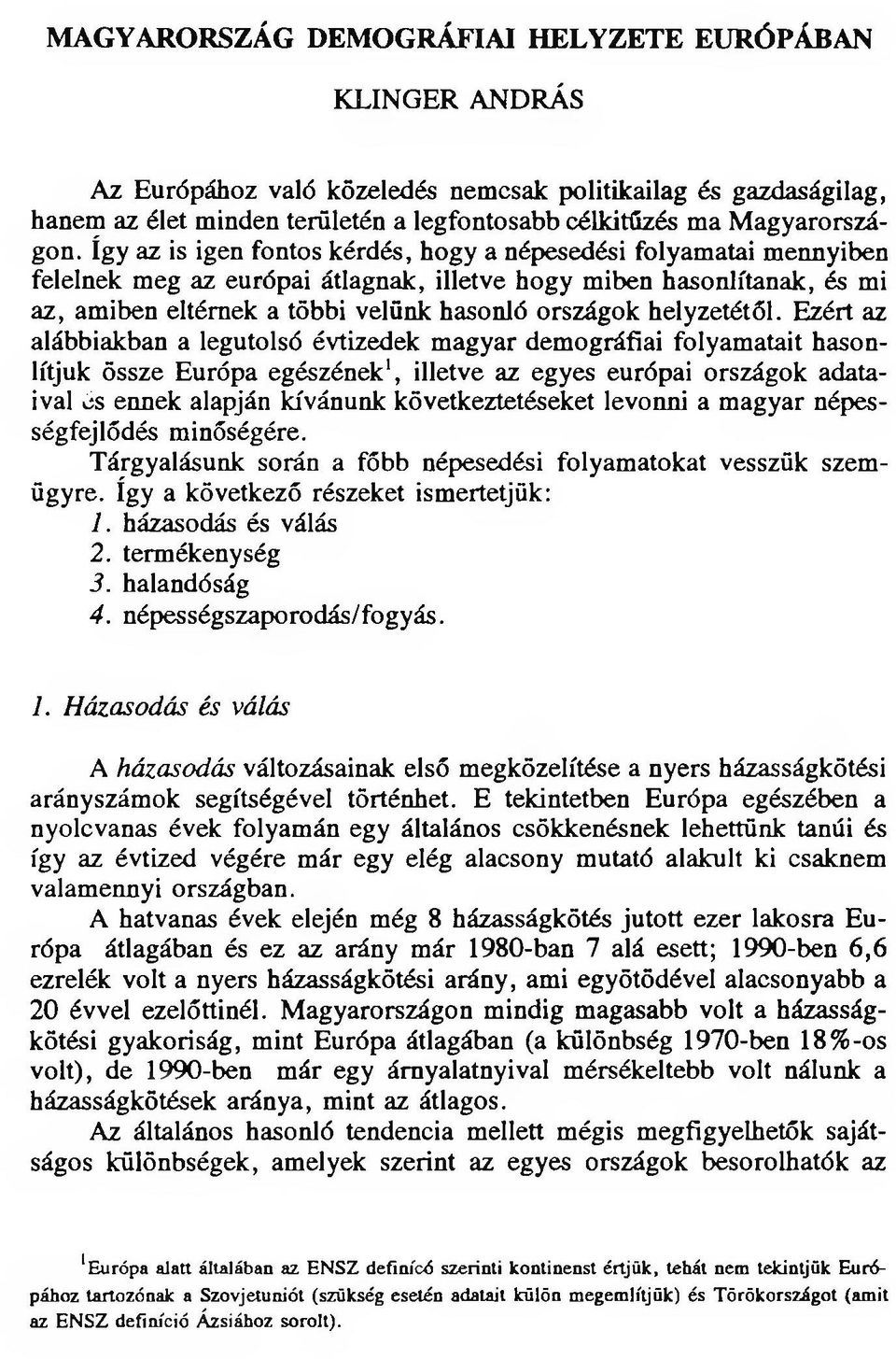 Így az is igen fontos kérdés, hogy a népesedési folyamatai mennyiben felelnek meg az európai átlagnak, illetve hogy miben hasonlítanak, és mi az, amiben eltérnek a többi velünk hasonló országok