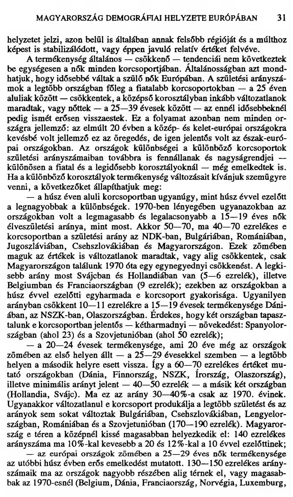 A születési arányszámok a legtöbb országban főleg a fiatalabb korcsoportokban a 25 éven aluliak között csökkentek, a középső korosztályban inkább változatlanok maradtak, vagy nőttek a 25 39 évesek