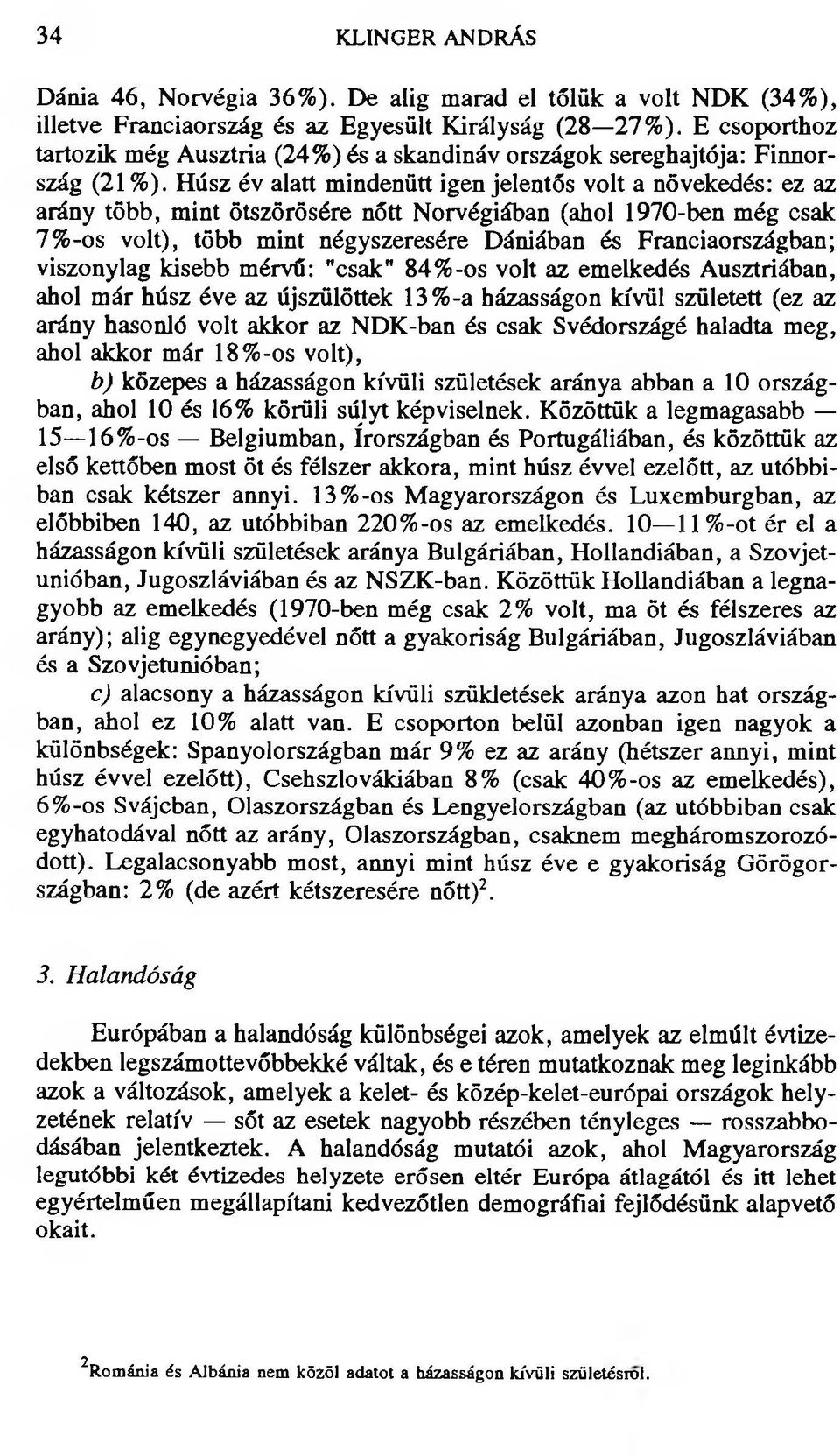 Húsz év alatt mindenütt igen jelentős volt a növekedés: ez az arány több, mint ötszörösére nőtt Norvégiában (ahol 1970-ben még csak 7%-os volt), több mint négyszeresére Dániában és Franciaországban;