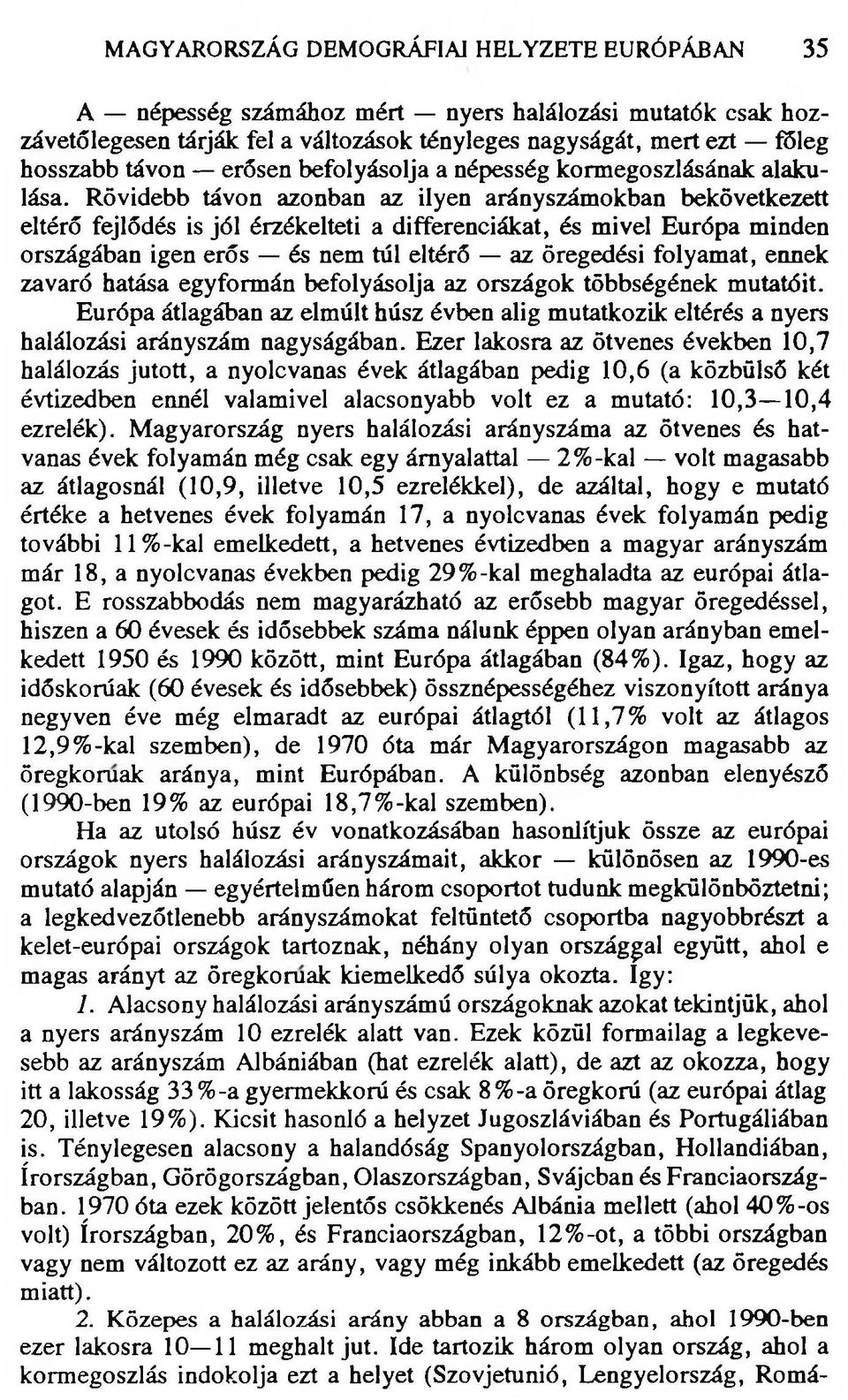 Rövidebb távon azonban az ilyen arányszámokban bekövetkezett eltérő fejlődés is jól érzékelteti a differenciákat, és mivel Európa minden országában igen erős és nem túl eltérő az öregedési folyamat,