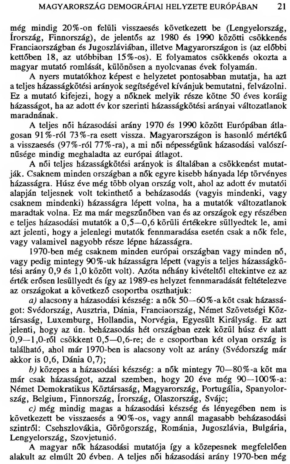 A nyers mutatókhoz képest e helyzetet pontosabban mutatja, ha azt a teljes házasságkötési arányok segítségével kívánjuk bemutatni, felvázolni.