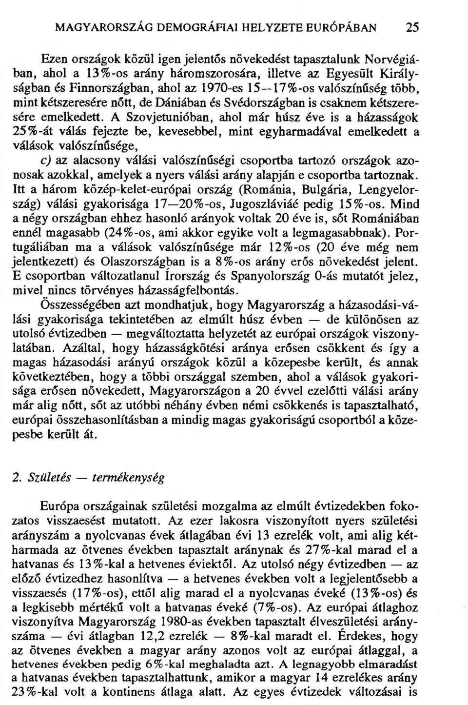 A Szovjetunióban, ahol már húsz éve is a házasságok 25% -át válás fejezte be, kevesebbel, mint egyharmadával emelkedett a válások valószínűsége, c) az alacsony válási valószínűségi csoportba tartozó