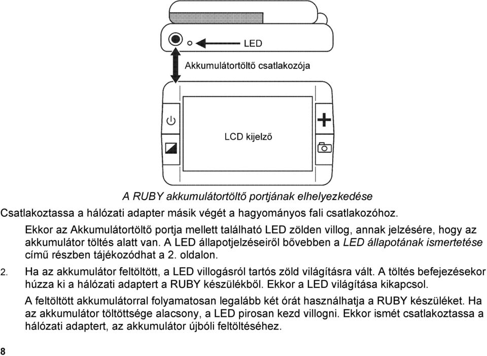 A LED állapotjelzéseiről bővebben a LED állapotának ismertetése című részben tájékozódhat a 2. oldalon. 2. Ha az akkumulátor feltöltött, a LED villogásról tartós zöld világításra vált.