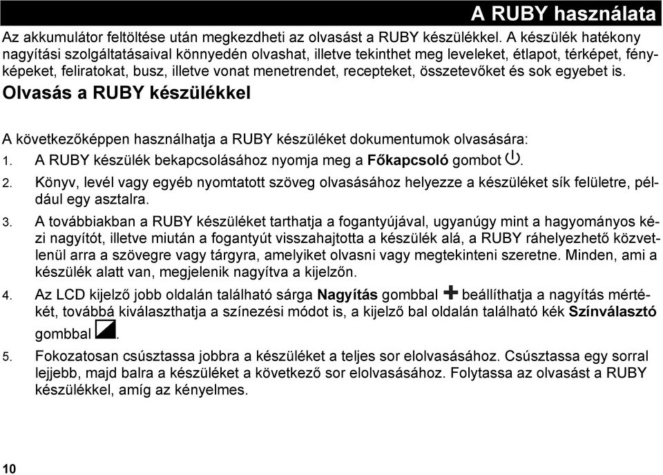összetevőket és sok egyebet is. Olvasás a RUBY készülékkel A következőképpen használhatja a RUBY készüléket dokumentumok olvasására: 1. A RUBY készülék bekapcsolásához nyomja meg a Főkapcsoló gombot.