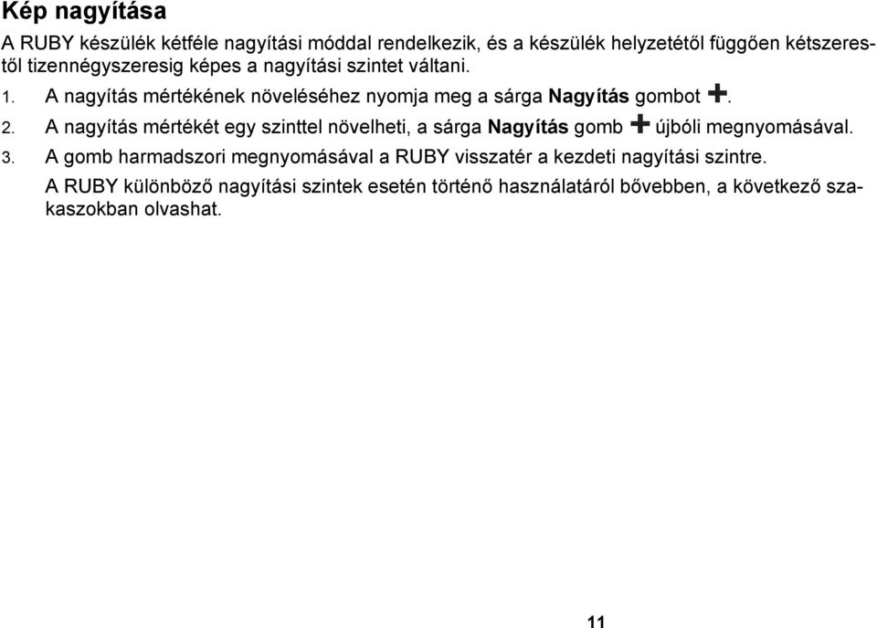 A nagyítás mértékét egy szinttel növelheti, a sárga Nagyítás gomb újbóli megnyomásával. 3.