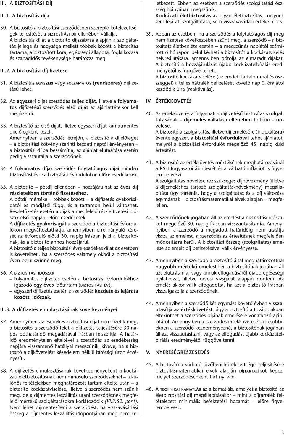 tevékenysége határozza meg. III.2. A biztosítási díj fizetése 31. A biztosítás EGYSZERI vagy FOLYAMATOS (rendszeres) díjfizetésű lehet. 32.