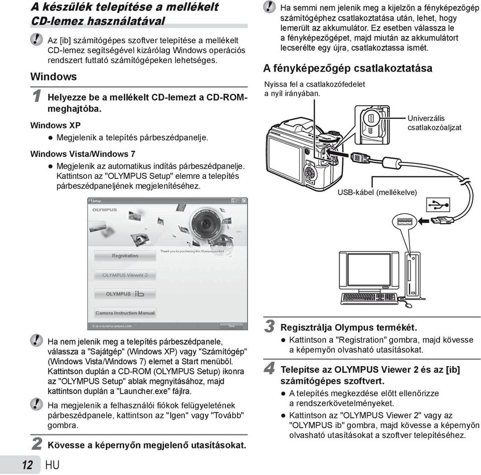 Windows Vista/Windows 7 Megjelenik az automatikus indítás párbeszédpanelje. Kattintson az "OLYMPUS Setup" elemre a telepítés párbeszédpaneljének megjelenítéséhez.