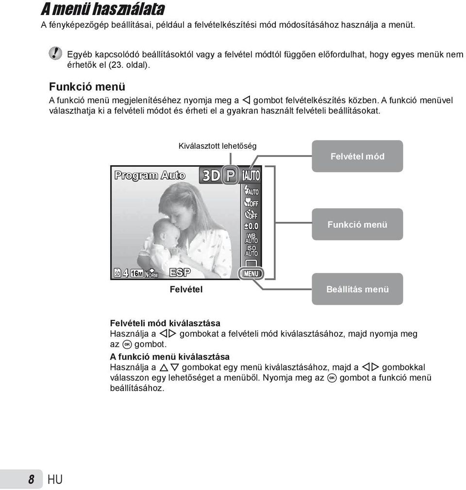 Funkció menü A funkció menü megjelenítéséhez nyomja meg a H gombot felvételkészítés közben. A funkció menüvel választhatja ki a felvételi módot és érheti el a gyakran használt felvételi beállításokat.