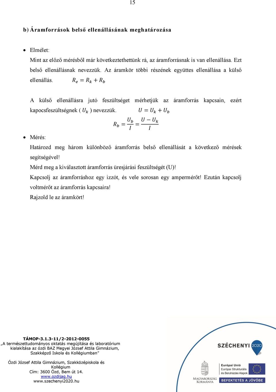 R e = R k + R b A külső ellenállásra jutó feszültséget mérhetjük az áramforrás kapcsain, ezért kapocsfeszültségnek ( U k ) nevezzük.