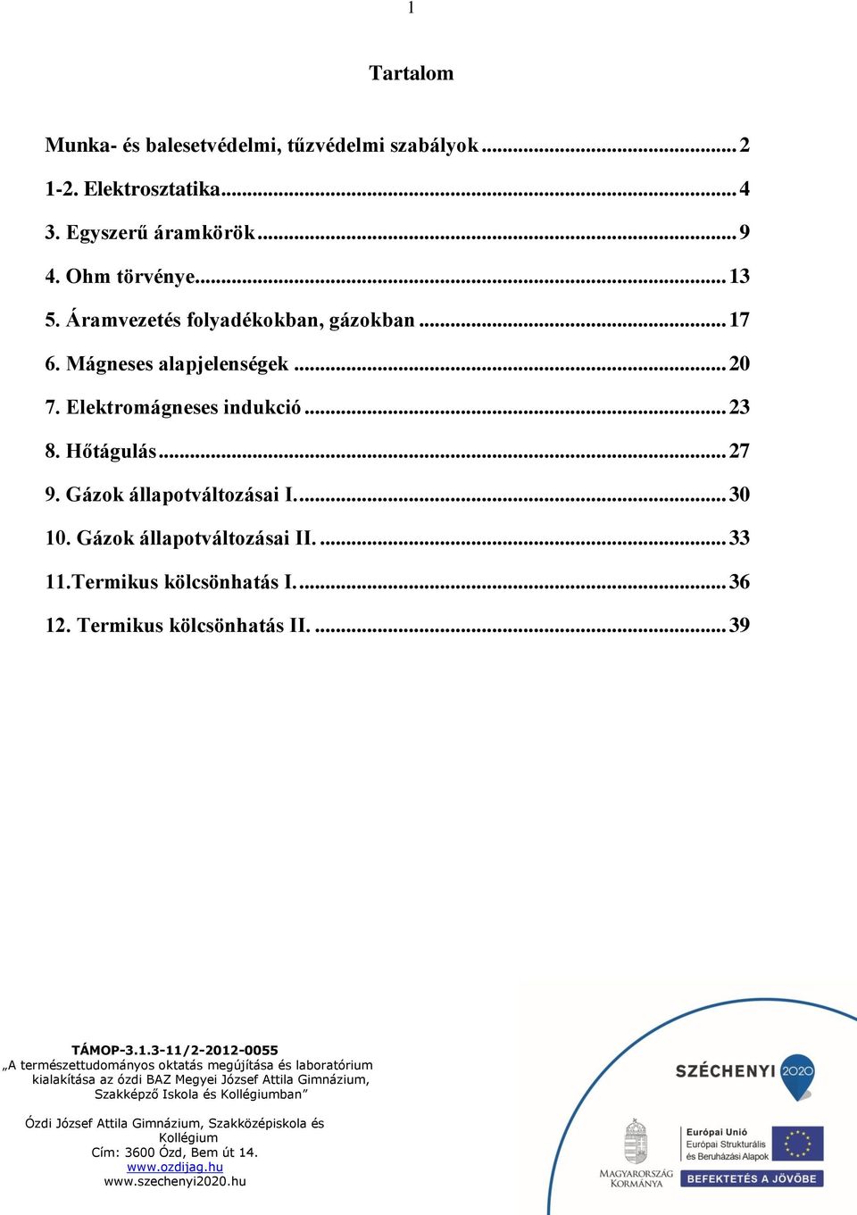 Mágneses alapjelenségek... 20 7. Elektromágneses indukció... 23 8. Hőtágulás... 27 9.