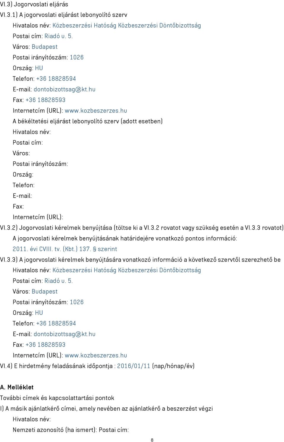 hu A békéltetési eljárást lebonyolító szerv (adott esetben) Hivatalos név: Postai cím: Város: Postai irányítószám: Ország: Telefon: E-mail: Fax: Internetcím (URL): VI.3.